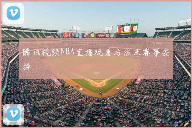 腾讯视频NBA直播观看方法及赛事安排